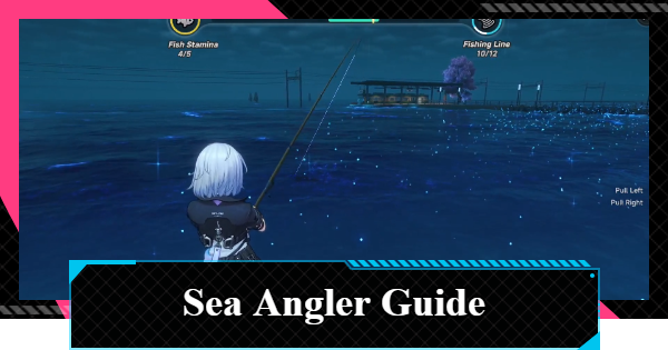 NTE | Sea Angler - How to Fish and Fishing Locations | Neverness to Everness - GameWith
