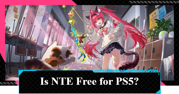 NTE | Can You Download NTE for Free on PS5? | Neverness to Everness - GameWith