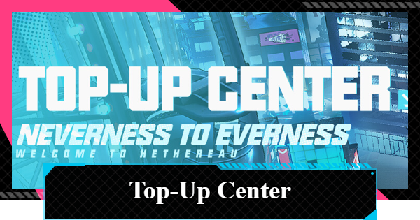 NTE | Top-Up Center Purchase Guide | Neverness to Everness - GameWith