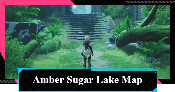 NTE | Amber Sugar Lake Map Guide | Neverness to Everness - GameWith