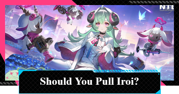 NTE | Should You Pull Iroi? | Neverness to Everness - GameWith