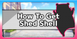 Shed Shell - How To Get & Location